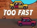 Oyunu Too Fast çevrimiçi