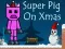 Oyunu Super Pig on Xmas çevrimiçi