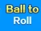 Oyunu Ball To Roll çevrimiçi