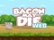 Oyunu Bacon May Die çevrimiçi