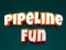 Oyunu Pipeline Fun çevrimiçi