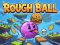 Oyunu Rough Ball! çevrimiçi