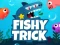 Oyunu Fishy Trick çevrimiçi